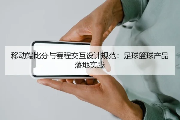 移动端比分与赛程交互设计规范：足球篮球产品落地实践